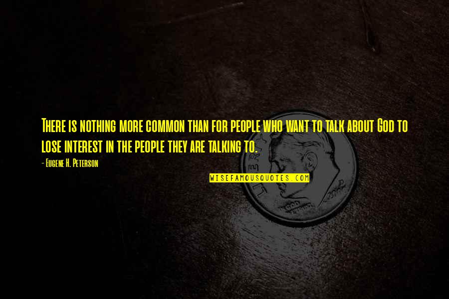 Talking About God Quotes By Eugene H. Peterson: There is nothing more common than for people Talking About God Quotes By Eugene H. Peterson: There is nothing more common than for people