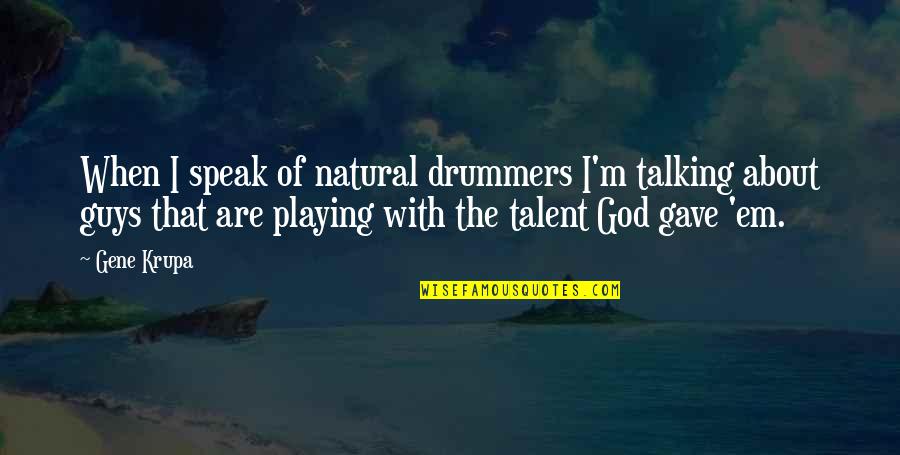Talking About God Quotes By Gene Krupa: When I speak of natural drummers I'm talking Talking About God Quotes By Gene Krupa: When I speak of natural drummers I'm talking