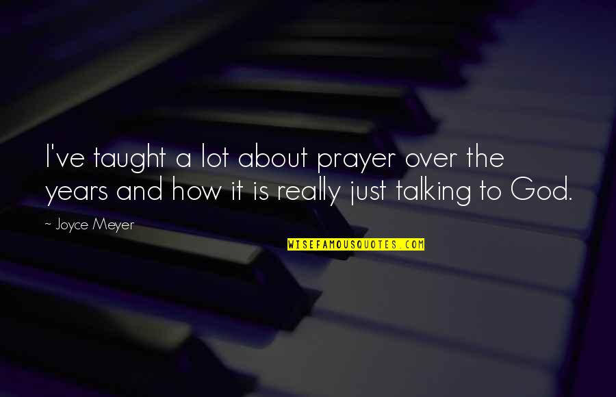 Talking About God Quotes By Joyce Meyer: I've taught a lot about prayer over the Talking About God Quotes By Joyce Meyer: I've taught a lot about prayer over the