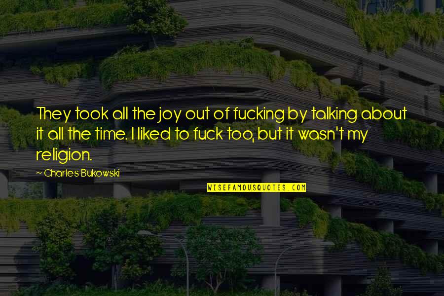 Talking About It Quotes By Charles Bukowski: They took all the joy out of fucking