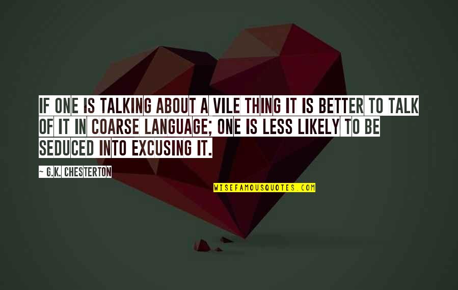 Talking About It Quotes By G.K. Chesterton: If one is talking about a vile thing