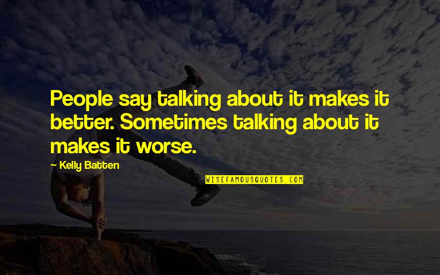 Talking About It Quotes By Kelly Batten: People say talking about it makes it better.