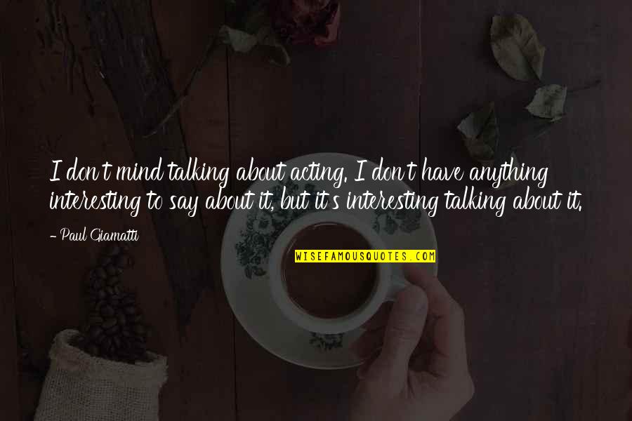 Talking About It Quotes By Paul Giamatti: I don't mind talking about acting. I don't