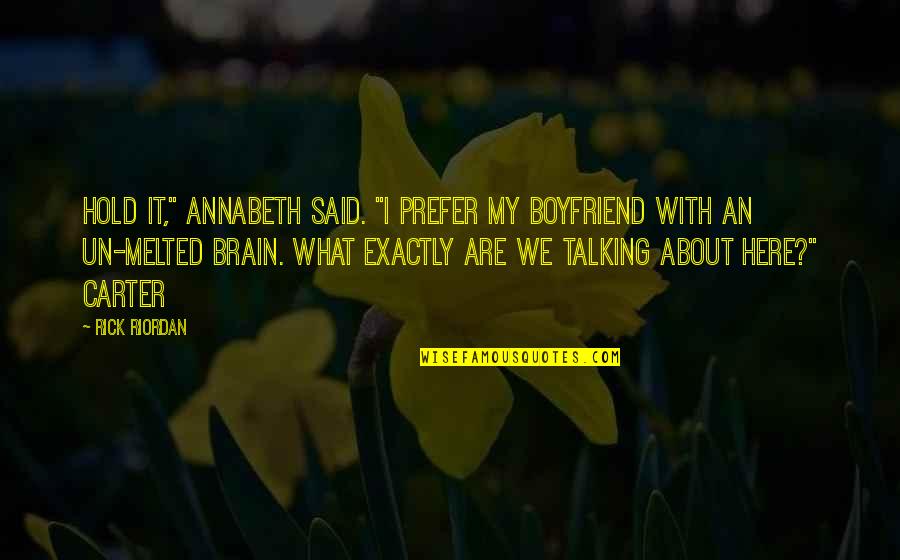 Talking About It Quotes By Rick Riordan: Hold it," Annabeth said. "I prefer my boyfriend