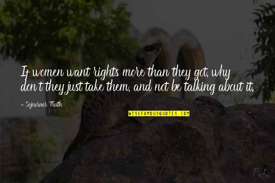 Talking About It Quotes By Sojourner Truth: If women want rights more than they got,