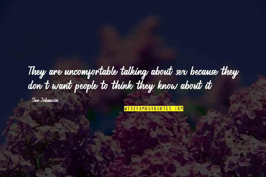 Talking About It Quotes By Sue Johanson: They are uncomfortable talking about sex because they