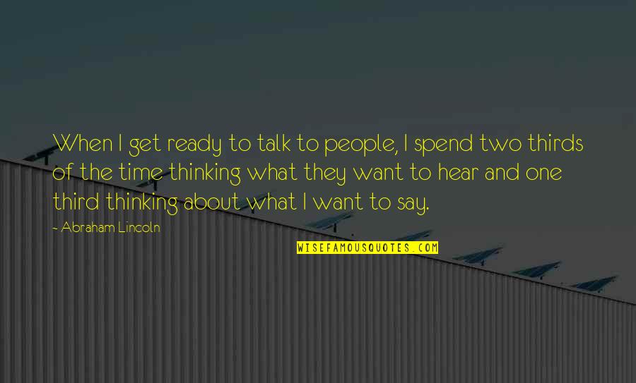 Talking About People Quotes By Abraham Lincoln: When I get ready to talk to people,