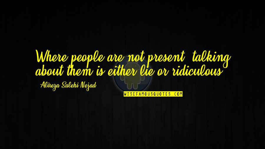 Talking About People Quotes By Alireza Salehi Nejad: Where people are not present, talking about them