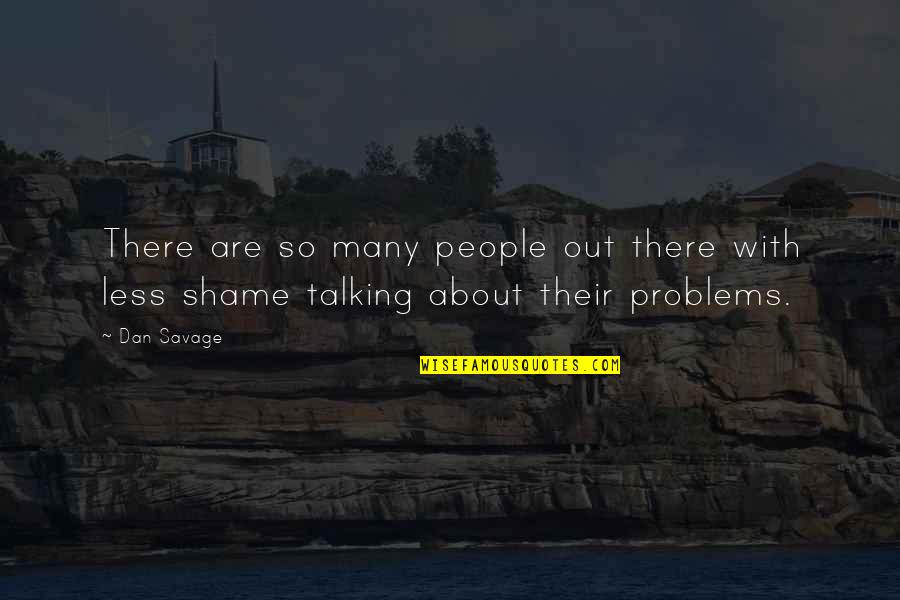 Talking About People Quotes By Dan Savage: There are so many people out there with