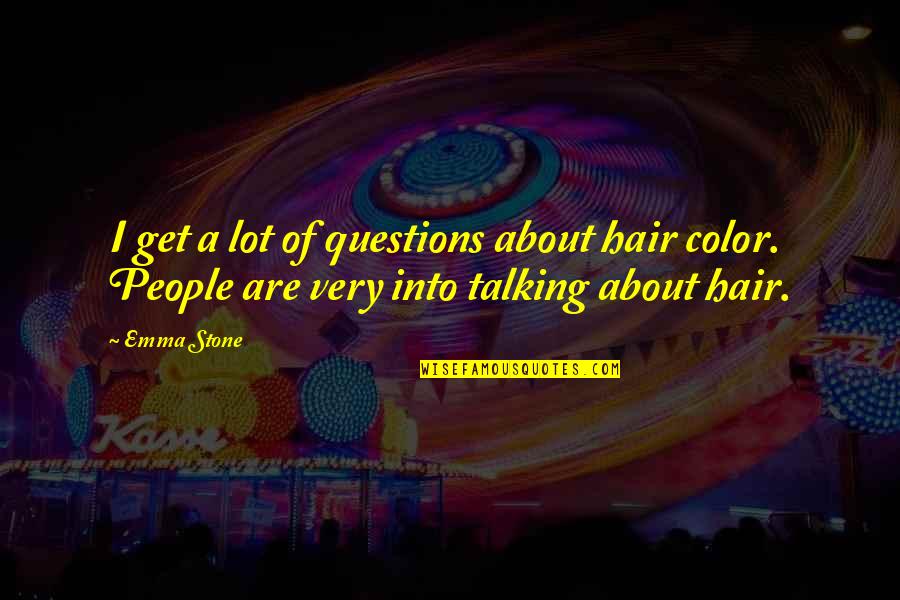 Talking About People Quotes By Emma Stone: I get a lot of questions about hair