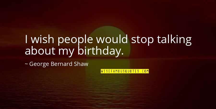 Talking About People Quotes By George Bernard Shaw: I wish people would stop talking about my