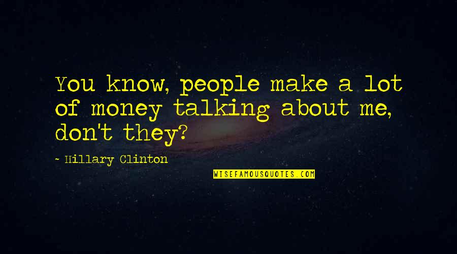 Talking About People Quotes By Hillary Clinton: You know, people make a lot of money