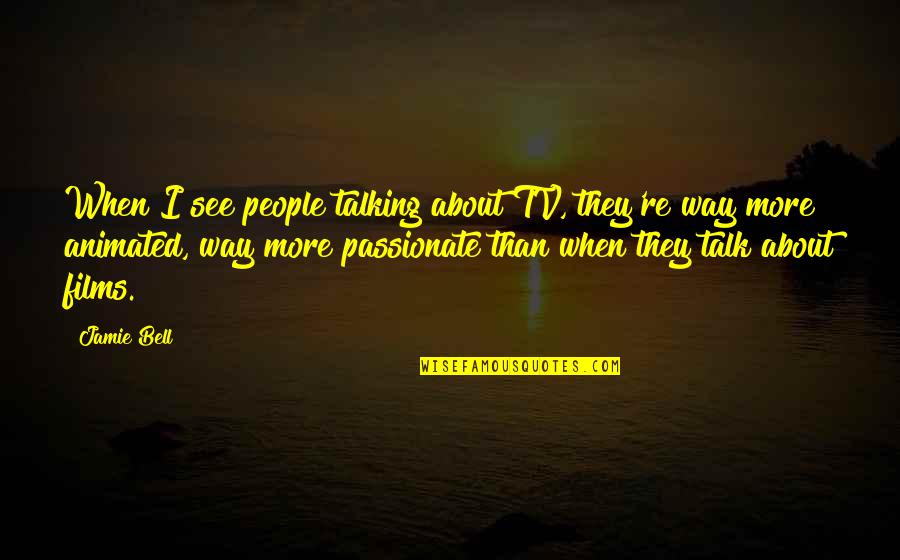 Talking About People Quotes By Jamie Bell: When I see people talking about TV, they're