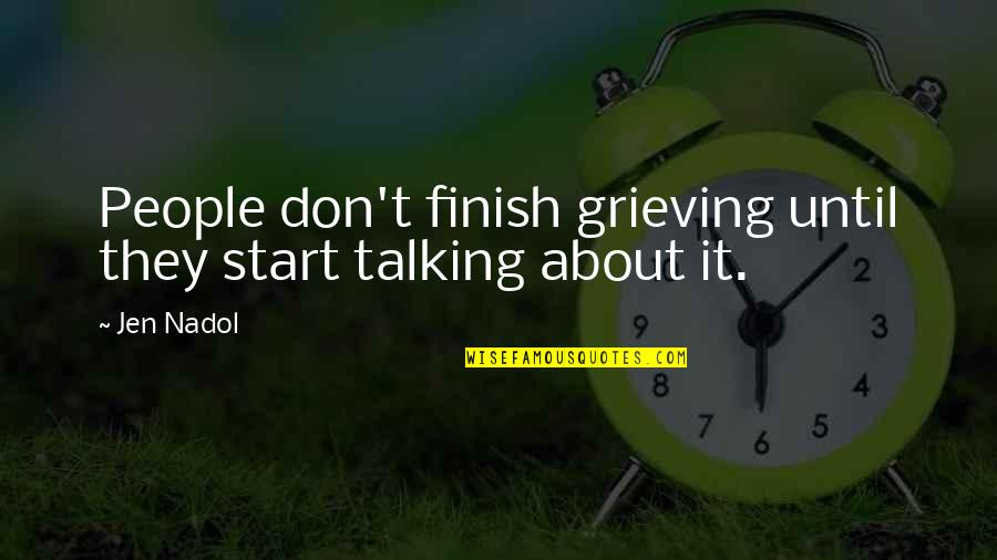 Talking About People Quotes By Jen Nadol: People don't finish grieving until they start talking