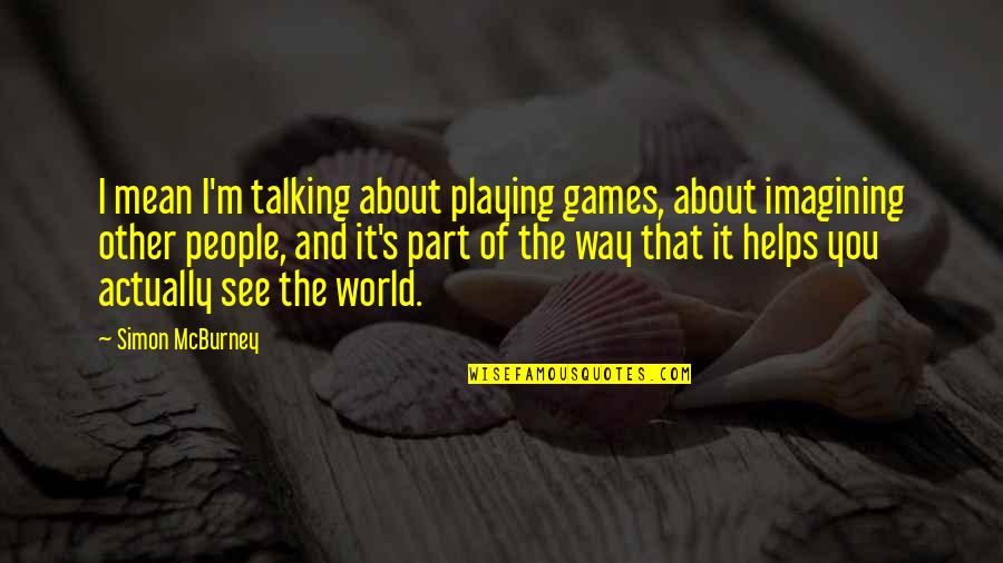 Talking About People Quotes By Simon McBurney: I mean I'm talking about playing games, about