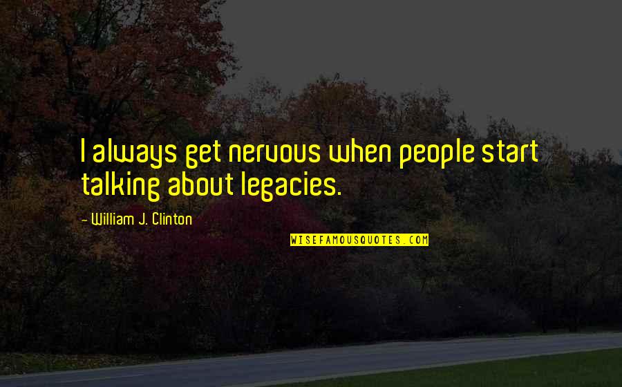 Talking About People Quotes By William J. Clinton: I always get nervous when people start talking