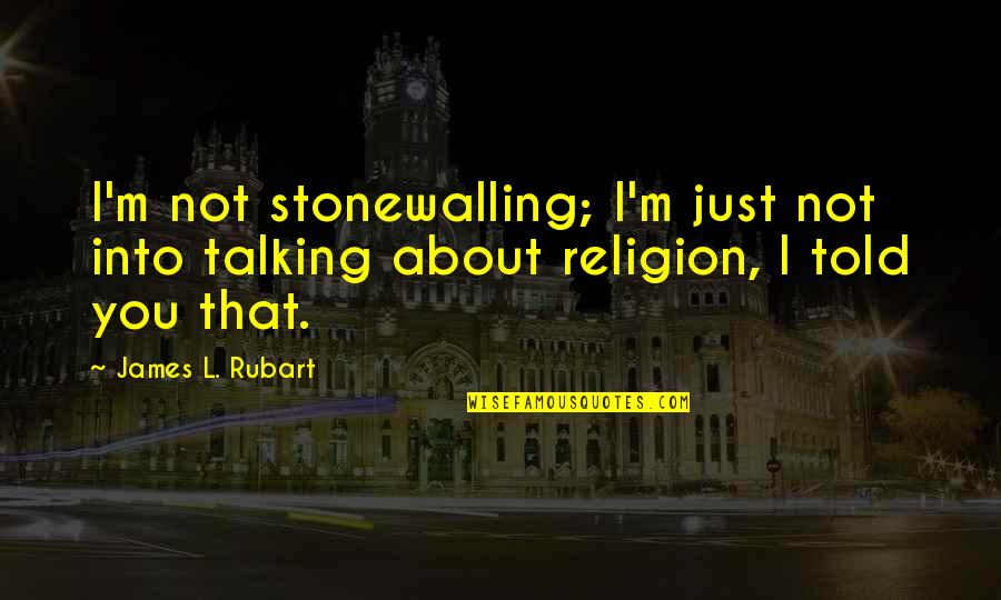 Talking About Religion Quotes By James L. Rubart: I'm not stonewalling; I'm just not into talking