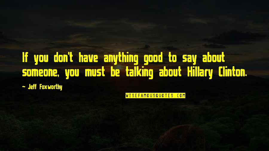 Talking About Someone Quotes By Jeff Foxworthy: If you don't have anything good to say