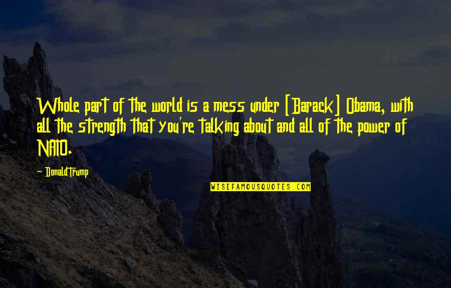Talking About You Quotes By Donald Trump: Whole part of the world is a mess Talking About You Quotes By Donald Trump: Whole part of the world is a mess