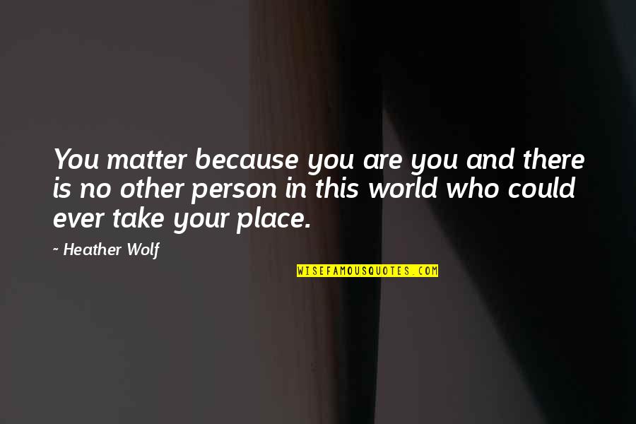 Talking About You Quotes By Heather Wolf: You matter because you are you and there Talking About You Quotes By Heather Wolf: You matter because you are you and there