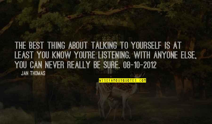 Talking About You Quotes By Jan Thomas: The best thing about talking to yourself is Talking About You Quotes By Jan Thomas: The best thing about talking to yourself is