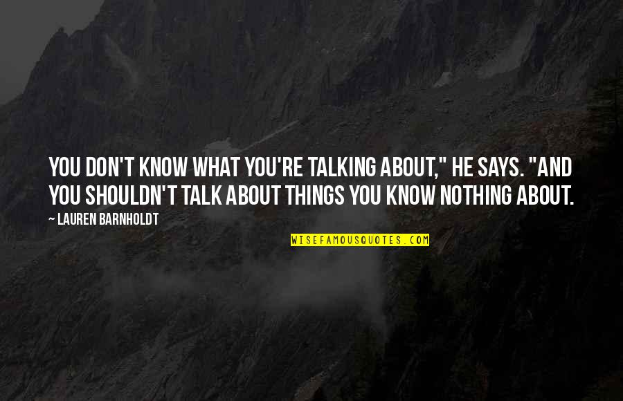 Talking About You Quotes By Lauren Barnholdt: You don't know what you're talking about," he Talking About You Quotes By Lauren Barnholdt: You don't know what you're talking about," he