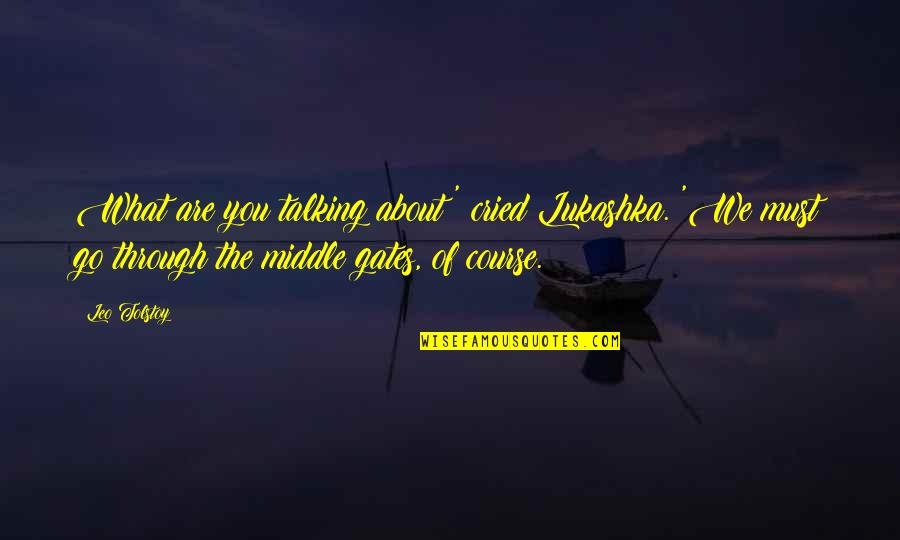Talking About You Quotes By Leo Tolstoy: What are you talking about?' cried Lukashka. 'We