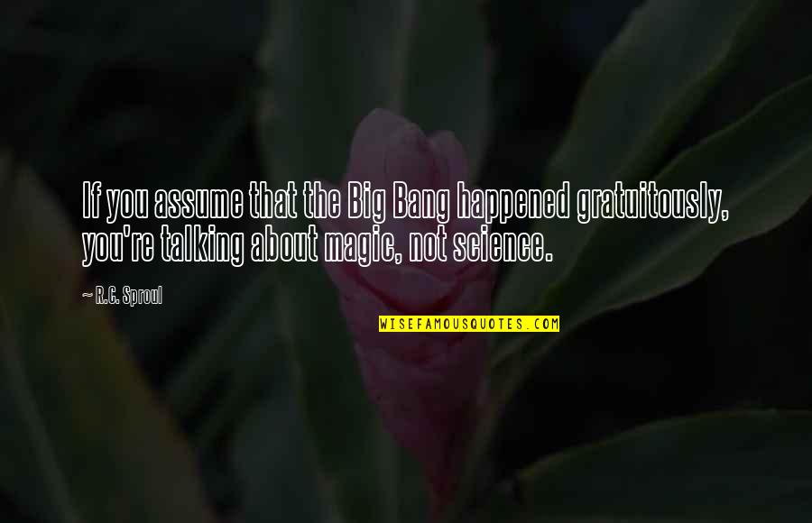 Talking About You Quotes By R.C. Sproul: If you assume that the Big Bang happened Talking About You Quotes By R.C. Sproul: If you assume that the Big Bang happened