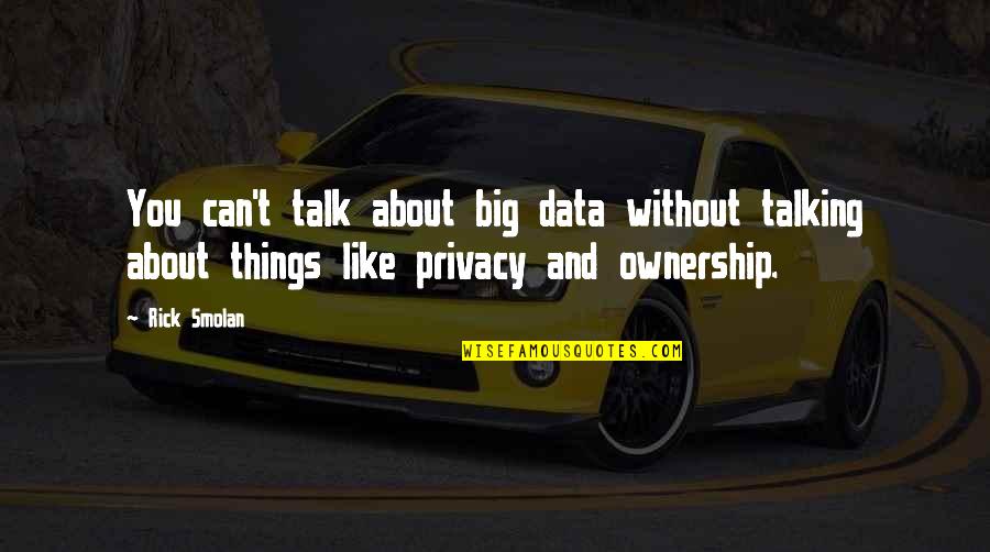 Talking About You Quotes By Rick Smolan: You can't talk about big data without talking Talking About You Quotes By Rick Smolan: You can't talk about big data without talking