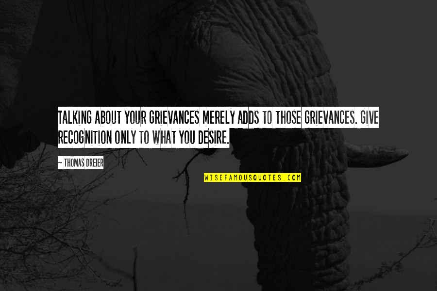 Talking About You Quotes By Thomas Dreier: Talking about your grievances merely adds to those