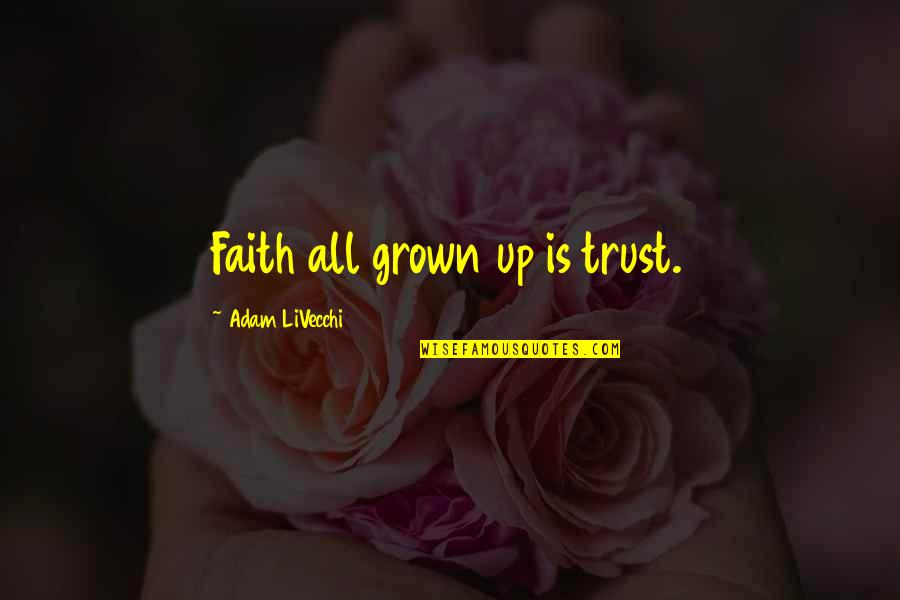 Talking About Your Problems Quotes By Adam LiVecchi: Faith all grown up is trust.