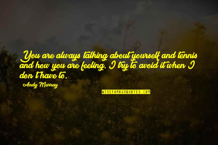 Talking About Yourself Quotes By Andy Murray: You are always talking about yourself and tennis