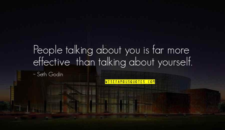 Talking About Yourself Quotes By Seth Godin: People talking about you is far more effective