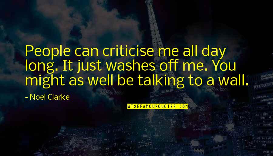 Talking All Day Quotes By Noel Clarke: People can criticise me all day long. It