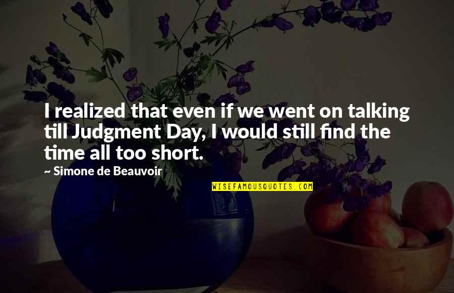 Talking All Day Quotes By Simone De Beauvoir: I realized that even if we went on