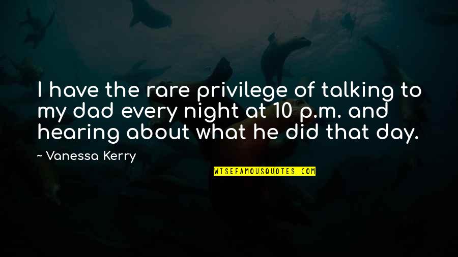 Talking All Day Quotes By Vanessa Kerry: I have the rare privilege of talking to