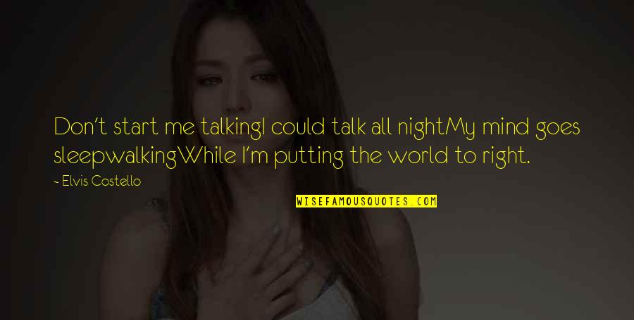 Talking All Night Quotes By Elvis Costello: Don't start me talkingI could talk all nightMy