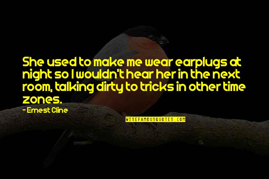Talking All Night Quotes By Ernest Cline: She used to make me wear earplugs at