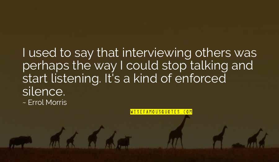 Talking And Listening Quotes By Errol Morris: I used to say that interviewing others was