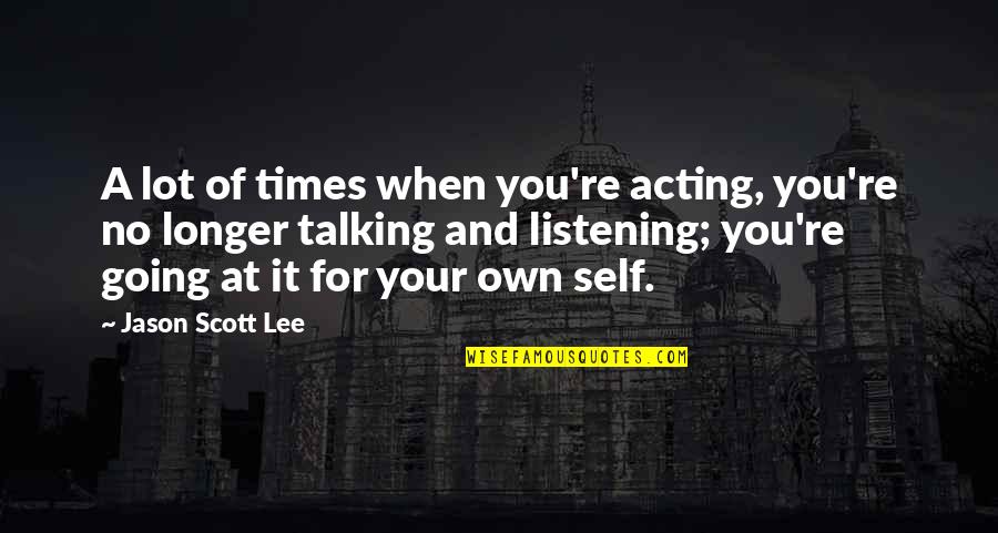 Talking And Listening Quotes By Jason Scott Lee: A lot of times when you're acting, you're
