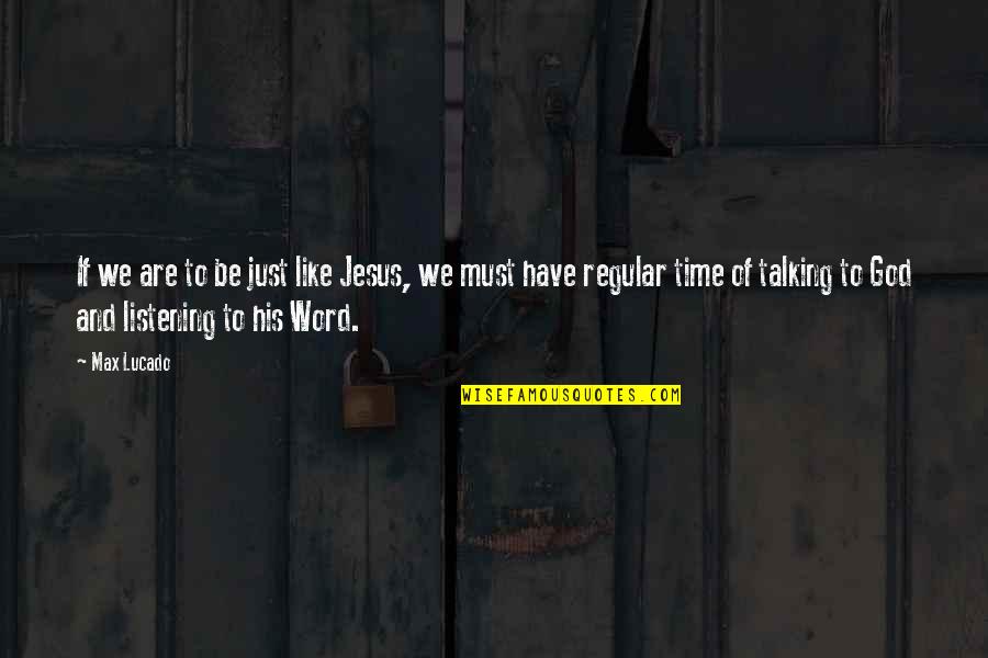 Talking And Listening Quotes By Max Lucado: If we are to be just like Jesus,