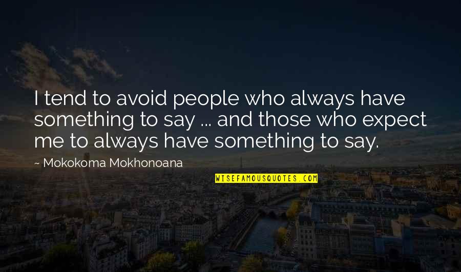 Talking And Listening Quotes By Mokokoma Mokhonoana: I tend to avoid people who always have