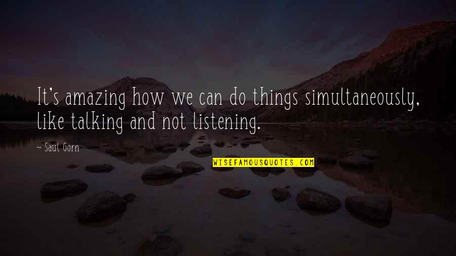 Talking And Listening Quotes By Saul Gorn: It's amazing how we can do things simultaneously,