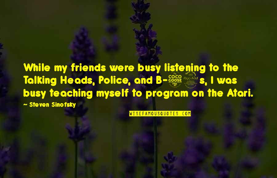 Talking And Listening Quotes By Steven Sinofsky: While my friends were busy listening to the