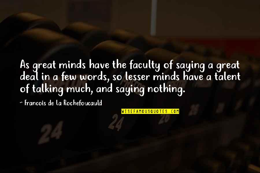 Talking And Saying Nothing Quotes By Francois De La Rochefoucauld: As great minds have the faculty of saying