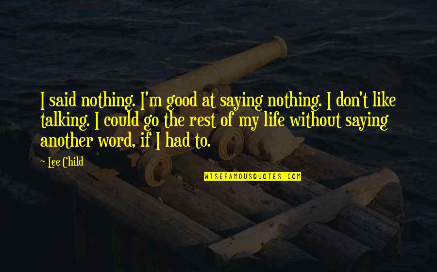 Talking And Saying Nothing Quotes By Lee Child: I said nothing. I'm good at saying nothing.