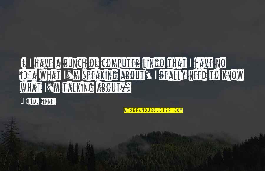 Talking And Speaking Quotes By Chloe Bennet: If I have a bunch of computer lingo Talking And Speaking Quotes By Chloe Bennet: If I have a bunch of computer lingo