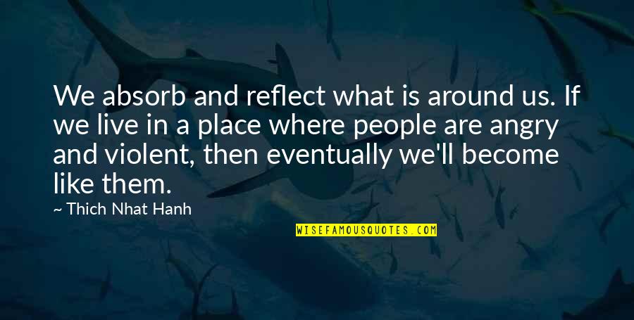 Talking Angela Scary Quotes By Thich Nhat Hanh: We absorb and reflect what is around us. Talking Angela Scary Quotes By Thich Nhat Hanh: We absorb and reflect what is around us.