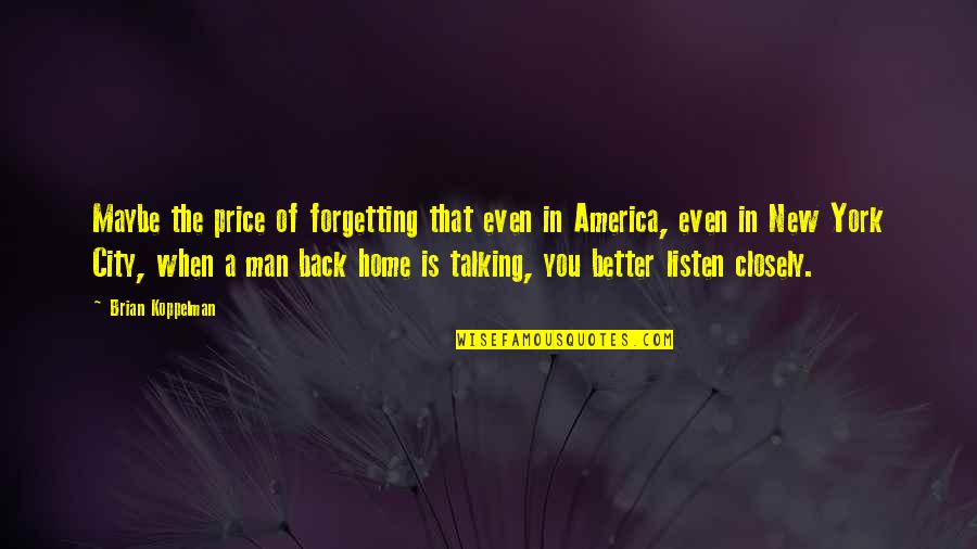 Talking Back Quotes By Brian Koppelman: Maybe the price of forgetting that even in