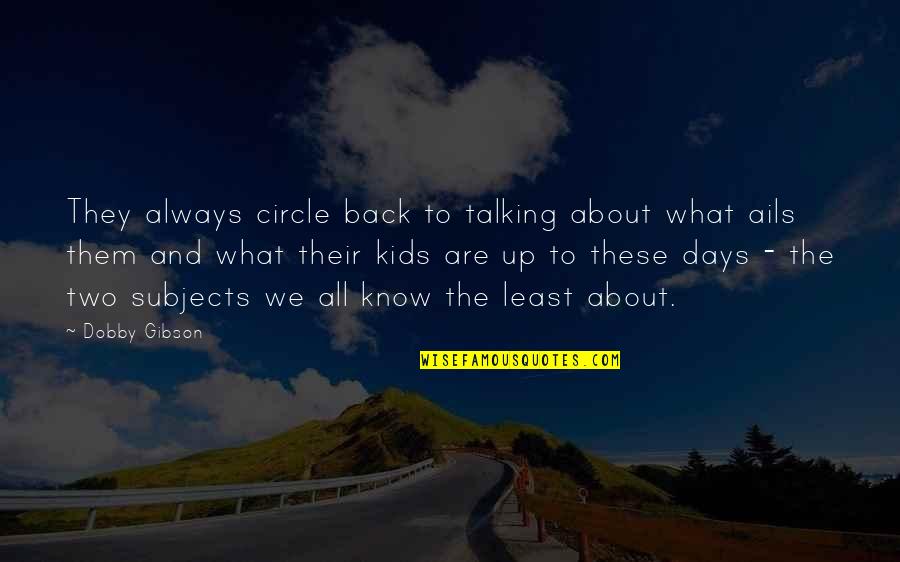 Talking Back Quotes By Dobby Gibson: They always circle back to talking about what